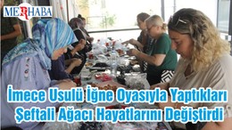İmece Usulü İğne Oyasıyla Yaptıkları Şeftali Ağacı Hayatlarını Değiştirdi