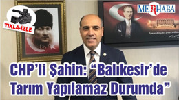 CHP’li Şahin: “Balıkesir’de Tarım Yapılamaz Durumda”