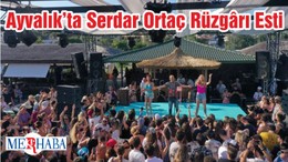 Ayvalık’ta Serdar Ortaç Rüzgârı Esti
