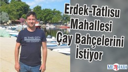 Erdek-Tatlısu Mahallesi Çay Bahçelerini İstiyor
