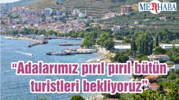 "Adalarımız pırıl pırıl bütün turistleri bekliyoruz"