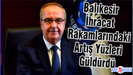 Balıkesir İhracat Rakamlarındaki Artış Yüzleri Güldürdü