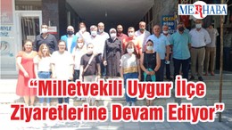 “Milletvekili Uygur İlçe Ziyaretlerine Devam Ediyor”