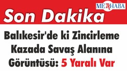 Balıkesir'de ki İlginç Zincirleme Kazada Savaş Alanı Görüntüsü: 5 Yaralı Var