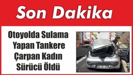 Otoyolda Sulama Yapan Tankere Çarpan Kadın Sürücü Öldü