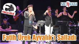 Fatih Ürek Ayvalık’ı Salladı