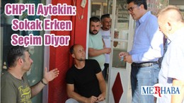 CHP’li Aytekin: Sokak Erken Seçim Diyor