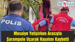 Mesaiye Yetişirken Aracıyla Şarampole Uçarak Hayatını Kaybetti
