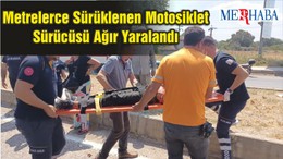 Metrelerce Sürüklenen Motosiklet Sürücüsü Ağır Yaralandı