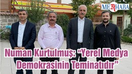 Numan Kurtulmuş: "Yerel Medya Demokrasinin Teminatıdır"