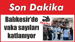 Balıkesir’de vaka sayıları katlanıyor