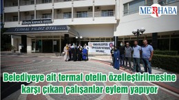 Balıkesir Gönen'de belediyeye ait termal otelin özelleştirilmesine karşı çıkan çalışanlar eylem yapıyor