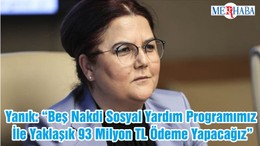 Bakan Yanık: “Beş Nakdi Sosyal Yardım Programımız İle Yaklaşık 93 Milyon TL Ödeme Yapacağız”