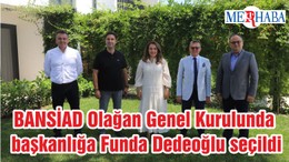 BANSİAD Olağan Genel Kurulunda başkanlığa Funda Dedeoğlu seçildi