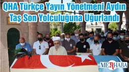 QHA Türkçe Yayın Yönetmeni Aydın Taş Son Yolculuğuna Uğurlandı