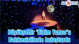 Büyükşehir ‘Bizim Yunus’u Balıkesirlilerle buluşturdu