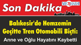 Balıkesir'de Hemzemin Geçitte Tren Otomobili Biçti: Anne ve Oğlu Hayatını Kaybetti