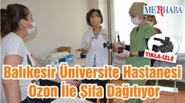 Balıkesir Üniversite Hastanesi Ozon İle Şifa Dağıtıyor