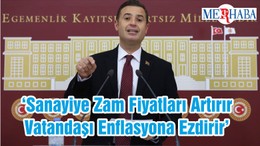 ‘Sanayiye Zam Fiyatları Artırır Vatandaşı Enflasyona Ezdirir’
