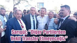 Sarıgül: “Diğer Partilerden Vekil Transfer Etmeyeceğiz”