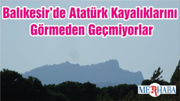 Balıkesir’de Atatürk Kayalıklarını Görmeden Geçmiyorlar