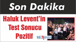 Haluk Levent’in Test Sonucu Pozitif