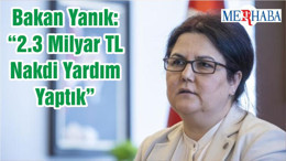 Bakan Yanık: “2.3 Milyar TL Nakdi Yardım Yaptık”