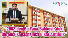 “2002’den Bu Yana Balıkesir’deki Öğrenci Kapasitemizi 6 Kat Arttırdık”
