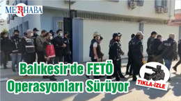 Balıkesir'de FETÖ Operasyonları Sürüyor