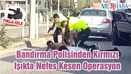 Bandırma Polisinden Kırmızı Işıkta Nefes Kesen Operasyon