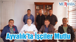 Ayvalık’ta İşçiler Mutlu