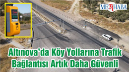 Altınova’da Köy Yollarına Trafik Bağlantısı Artık Daha Güvenli