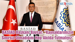 BASİAD Başkanı Baysal: “Kaynaklarımızın Sınırsız Olmadığını Hep Akılda Tutmalıyız”