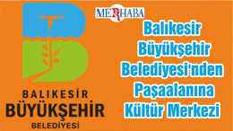Balıkesir Büyükşehir Belediyesi'nden Paşaalanına Kültür Merkezi