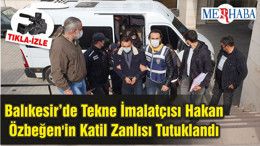 Balıkesir’de Tekne İmalatçısı Hakan Özbeğen'in Katil Zanlısı Tutuklandı