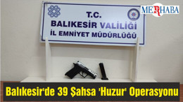 Balıkesir'de 39 Şahsa 'Huzur' Operasyonu