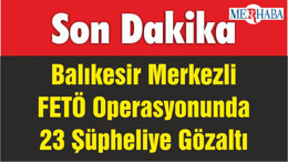 Balıkesir Merkezli FETÖ Operasyonunda 23 Şüpheliye Gözaltı