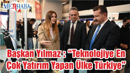 Başkan Yılmaz : “Teknolojiye En Çok Yatırım Yapan Ülke Türkiye”