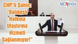 CHP’li Şahin: “Balıkesir Halkına Ulaştırma Hizmeti Sağlanmıyor!”