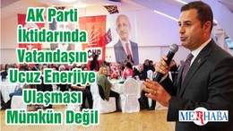AK Parti İktidarında Vatandaşın Ucuz Enerjiye Ulaşması Mümkün Değil