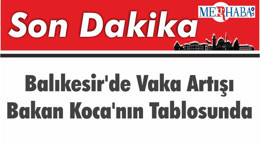 Balıkesir'de Vaka Artışı Bakan Koca'nın Tablosunda
