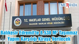 Balıkesir Edremit'te 8.538 M² Taşınmaz Yapım Karşılığı Kiraya Verilecek