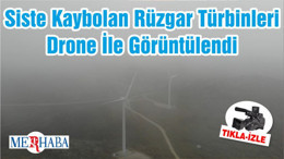 Siste Kaybolan Rüzgar Türbinleri Drone İle Görüntülendi