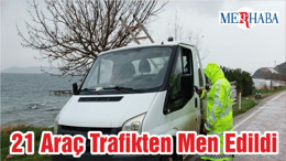 21 Araç Trafikten Men Edildi