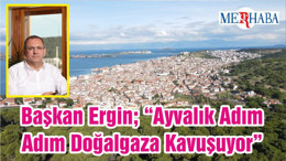 Başkan Ergin; “Ayvalık Adım Adım Doğalgaza Kavuşuyor”