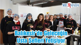 Balıkesir’de Geleceğin Usta Şefleri Yetişiyor