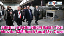 Balıkesir Büyükşehir Belediye Başkanı Yücel Yılmaz'dan İŞBİR Elektrik Sanayi AŞ'ye Ziyaret