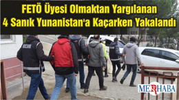 FETÖ Üyesi Olmaktan Yargılanan 4 Sanık Yunanistan'a Kaçarken Yakalandı