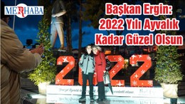 Başkan Ergin: 2022 Yılı Ayvalık Kadar Güzel Olsun