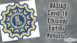 BASİAD Covid-19 Etkisinde Eğitimi Konuştu